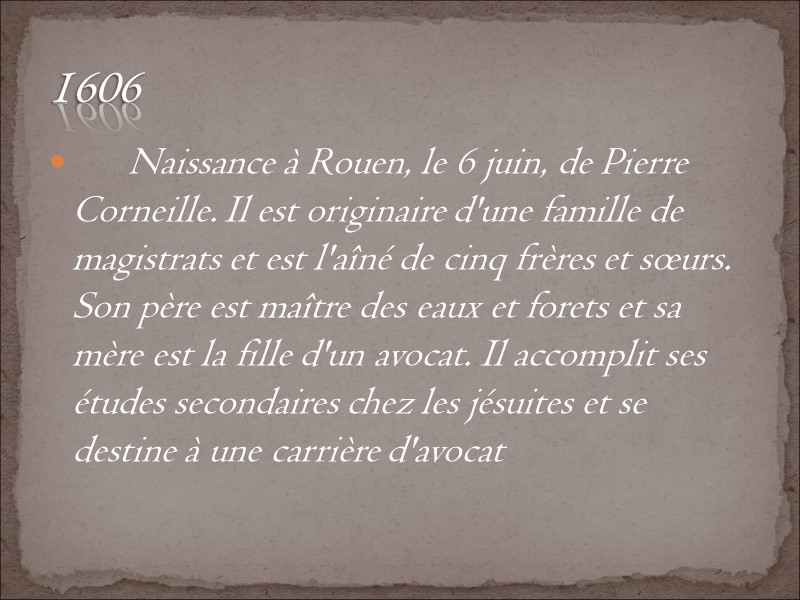 Naissance à Rouen, le 6 juin, de Pierre Corneille. Il est originaire d'une famille